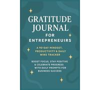 Gratitude Journal for Entrepreneurs: A 90-Day Mindset, Productivity & Daily Wins Tracker: Boost Focus, Stay Positive & Celebrate Progress with Daily Prompts for Business Success