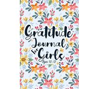 Gratitude Journal for Girls Ages 10-12: A Weekly Journal for Girls with Daily Journal Prompts And Inspirational Quotes to Develop Gratitude and Mindfulness through Positive Affirmations