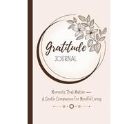 Gratitude Journal: Moments That Matter - A Gentle Companion for Mindful Living | UNDATED | 200 COLORED PAGES