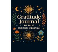 Gratitude Journal to Raise Spiritual Vibration: 120 Prompts to Higher Living