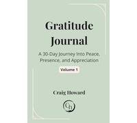 Gratitude Journal Volume 1: A 30-Day Journey Into Peace, Presence, and Appreciation