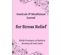 Gratitude & Mindfulness Journal for Stress Relief: Daily Prompts to Reduce Anxiety, Build Positivity & Create a Calm, Happy Mind