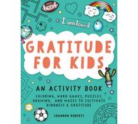 Gratitude pour les enfants : Un livre d'activités comprenant du coloriage, des jeux de mots, des puzzles, des dessins et des labyrinthes pour cultiver la gentillesse et la gratitude