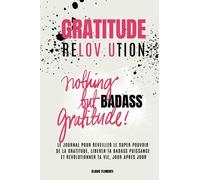 GRATITUDE RELOVUTION REVOLUTION: Le journal pour réveiller en 5 mn par jour le pouvoir insoupçonné de la gratitude, augmenter sa confiance en Soi et manifester la vie que l'on veut vraiment