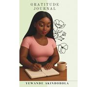 GRATITUDE: The Gratitude Journal by Yewande Akinbobola - A Beautiful Guided Journal for Reflection, Goal Setting & Daily Mindfulness | Elegant Design with Calendar, Goals & Celebration Pages.