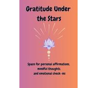 "Gratitude Under the Stars" Space for personal affirmations, mindful thoughts, and emotional check-ins: A Journey of Light, Presence, and Soulful ... can rest, and your gratitude can shine.