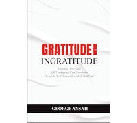 Gratitude Vs Ingratitude: Unlocking The Power Of Thanksgiving That Transforms Your Life And Deepens Your Walk With God