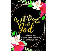Gratitude with God: 52 Weeks to Write In Gratefulness, Bible Verses & Thanksgiving Prayers to Cultivate a Grateful Heart | Black Gold Floral Theme Borders | 6 x 9 inches Medium Size