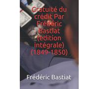 Gratuité du crédit Par Frédéric Bastiat (édition intégrale) (1849-1850)