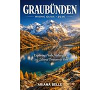 GRAUBÜNDEN HIKING GUIDE 2026: Exploring Peaks, Valleys, and Cultural Treasures on Foot