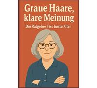 Graue Haare, klare Meinung: Der Ratgeber fürs beste Alter. Witziges Buch für Rente, Senioren, Ruheständler und alle, die es werden wollen