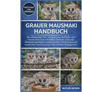 GRAUER MAUSMAKI HANDBUCH: Der vollständige Feld- und Naturschutzleitfaden zum Grauen Mausmaki: Verhalten, Ökologie, saisonale Überlebensstrategien, ... Verantwortung in den Wäldern Madagaskars