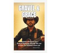GRAVEL & GRACE: The Dierks Bentley Story-Backroad Beginnings, Heartfelt Hits, and the Ride That Redefined Country ppl