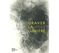 Graver la lumière: L'estampe en 100 chefs-d'oeuvre - Collection de la Fondation William Cuendet & Atelier de Saint-Prex