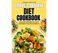 Grave's Disease Diet Cookbook: Nourishing Recipes to Calm Overactive Thyroid Symptoms