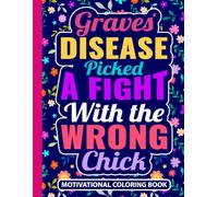 Graves’ Disease Picked a Fight With The Wrong Chick Motivational Coloring Book: Uplifting Gift for Women with Graves Disease (30 Inspiring Quotes) ... Thyroid Disease Support Gifts for Patients