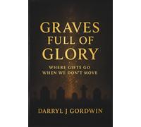 Graves Full Of Glory: Where Gifts Go When We Don’t Move