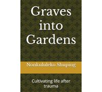 Graves into Gardens: Cultivating life after trauma