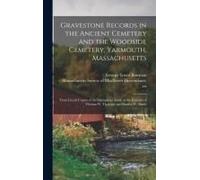Gravestone Records In The Ancient Cemetery And The Woodside Cemetery, Yarmouth, Massachusetts: From Literal Copies Of The Inscriptions Made At The Exp