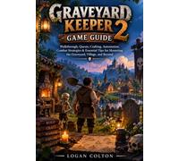 Graveyard Keeper 2 Game Guide: Walkthrough, Quests, Crafting, Automation, Combat Strategies & Essential Tips for Mastering the Graveyard, Village, and Beyond