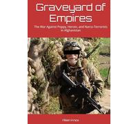 Graveyard of Empires: The War Against Poppy, Heroin, and Narco-Terrorists in Afghanistan