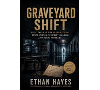 Graveyard Shift: True Tales of the Supernatural From Nurses, Security Guards, and Night Workers