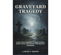 Graveyard Tragedy: A True Crime Biography of Family Violence, Hidden Abuse, and a Murder That Shocked a Community