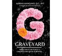 Graveyard: Where Pain is Laid to Rest: A Chiropractor's Ritual of Renewal.
