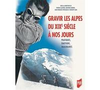 Gravir les Alpes du XIXe siècle à nos jours Patrick Clastres (Auteur), Delphine Debons (Auteur), Jean-François Pitteloud (Auteur), Gregory Quin (Auteur)