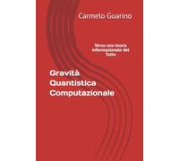 Gravità Quantistica Computazionale: Verso una teoria informazionale del Tutto