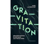 Gravitation - Dépasser Einstein, Du Big Bang Aux Trous Noirs