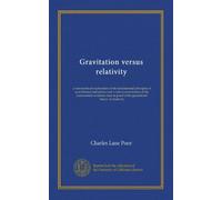 Gravitation versus relativity: a non-technical explanation of the fundamental principles of gravitational astronomy and a critical examination of the ... proof of the generalized theory of relativity