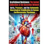 Gravitational Resistance: The Instant Calibration of the Baroreflex Network: Aorta, Pressure, and the Autonomic Neurological Stabilization in Human Cardiovascular Physiology