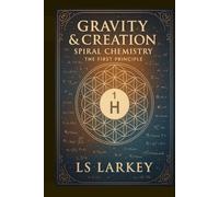 Gravity & Creation: Spiral Chemistry The First Principle