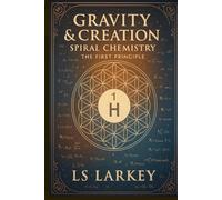 Gravity & Creation: Spiral Chemistry The First Principle