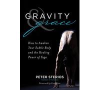 Gravity & Grace: How to Awaken Your Subtle Body and the Healing Power of Yoga