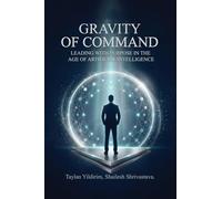 Gravity of Command: Leading With Purpose in the Age of Artificial Intelligence