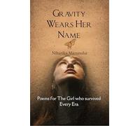 Gravity Wears Her Name - Poems for the Girl Who Survived Every Era