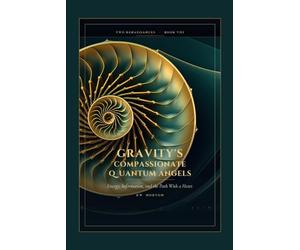 Gravity's Compassionate Quantum Angels: Energy, Information, and the Path With A Heart