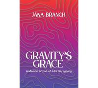 Gravity's Grace: A Memoir Of End-Of-Life Caregiving