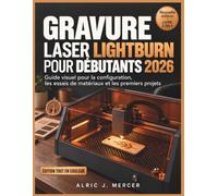 GRAVURE LASER LIGHTBURN POUR DÉBUTANTS 2026: Guide visuel pour la configuration, les essais de matériaux et les premiers projets