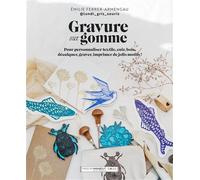 Gravure sur gomme Pour personnaliser textile, cuir, bois, décalquer, graver, imprimer de jolis motifs ! - Emilie Ferrer - Marabout - broché - Guide