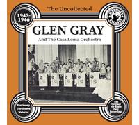 Gray, Glen & the Casa Loma Orchestra - The Uncollected Glen Gray And The Casa Loma Orchestra - 1943-46