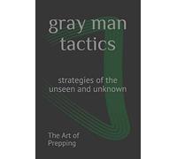 Gray Man Tactics: Strategies Of The Unseen And Unknown
