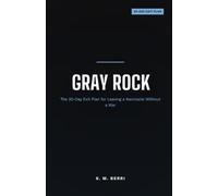Gray Rock: The 30-Day Exit Plan for Leaving a Narcissist Without a War - Go Emotionally Invisible, Hold No Contact, and Survive the Aftermath
