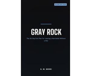 Gray Rock: The 30-Day Exit Plan for Leaving a Narcissist Without a War - Go Emotionally Invisible, Hold No Contact, and Survive the Aftermath