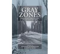 Gray Zones: Ambiguity and Compromise in the Holocaust and Its Aftermath