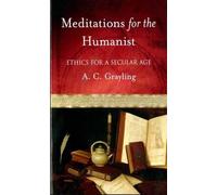 Grayling Meditations for the Humanist Ethics for a Secular Age (Poche)