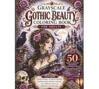Grayscale Gothic Beauty Coloring Book for Adults: 50 Dark & Elegant Grayscale Coloring Pages Featuring Gothic Women, Victorian Fashion, Ravens, Roses, ... Lace Dresses, Skulls & Mystical Fantasy Art