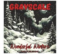 Grayscale Wonderful Winters: Relaxing Coloring Book For Adults: Cozy Snowy Scenes, Holiday Magic, and Peaceful Winter Landscapes in Soft Grayscale Coloring Pages